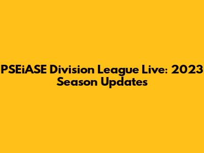 PSEiASE Division League Live: 2023 Season Updates