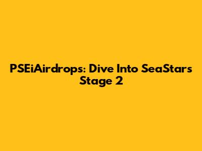 PSEiAirdrops: Dive Into SeaStars Stage 2