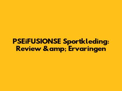 PSEiFUSIONSE Sportkleding: Review &amp; Ervaringen