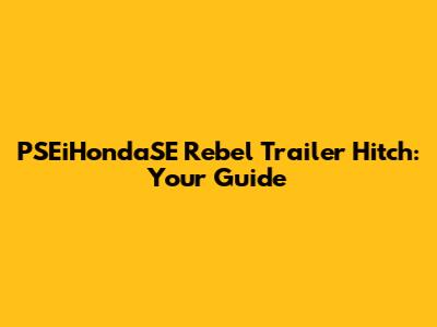 PSEiHondaSE Rebel Trailer Hitch: Your Guide