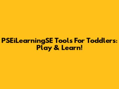 PSEiLearningSE Tools For Toddlers: Play & Learn!