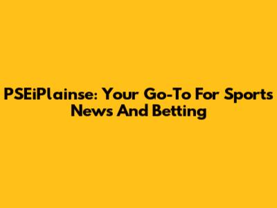 PSEiPlainse: Your Go-To For Sports News And Betting