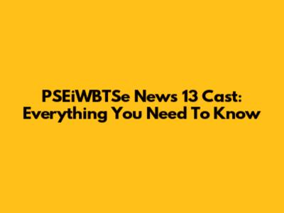 PSEiWBTSe News 13 Cast: Everything You Need To Know