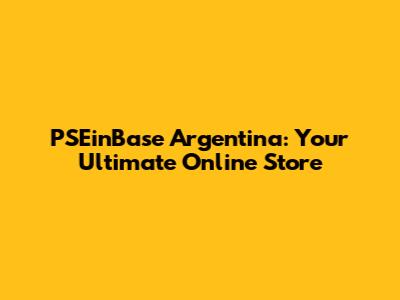 PSEinBase Argentina: Your Ultimate Online Store