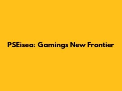 PSEisea: Gaming's New Frontier