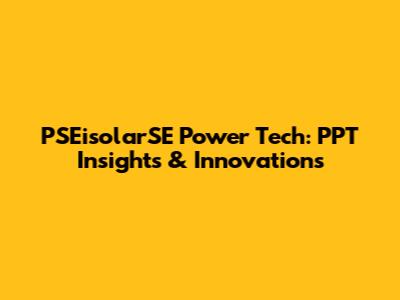 PSEisolarSE Power Tech: PPT Insights & Innovations
