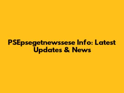 PSEpsegetnewssese Info: Latest Updates & News