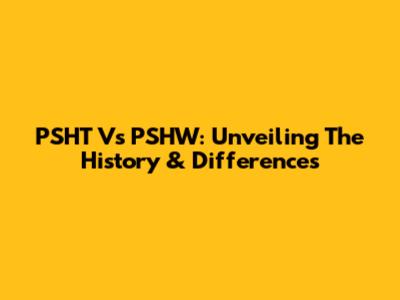 PSHT Vs PSHW: Unveiling The History & Differences