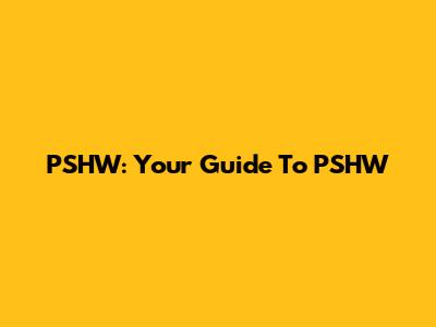 PSHW: Your Guide To PSHW
