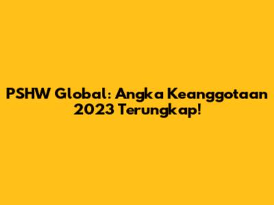 PSHW Global: Angka Keanggotaan 2023 Terungkap!