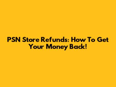 PSN Store Refunds: How To Get Your Money Back!