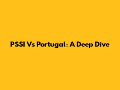 PSSI Vs Portugal: A Deep Dive