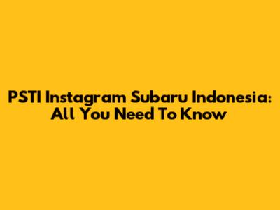 PSTI Instagram Subaru Indonesia: All You Need To Know