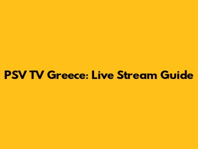 PSV TV Greece: Live Stream Guide