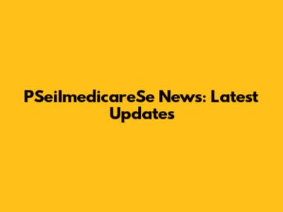 PSeiImedicareSe News: Latest Updates