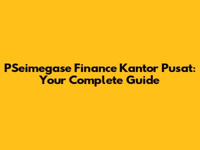 PSeimegase Finance Kantor Pusat: Your Complete Guide