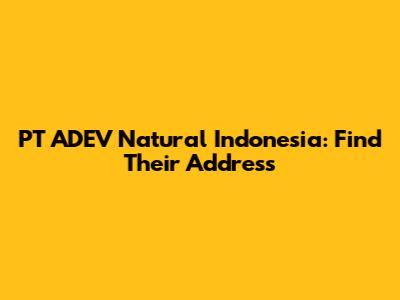 PT ADEV Natural Indonesia: Find Their Address