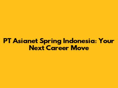 PT Asianet Spring Indonesia: Your Next Career Move