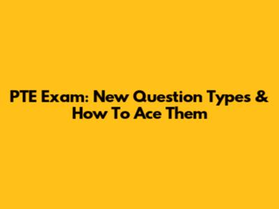 PTE Exam: New Question Types & How To Ace Them