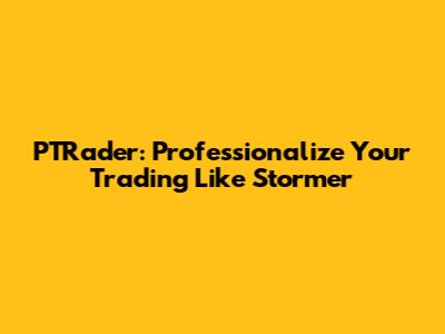 PTRader: Professionalize Your Trading Like Stormer