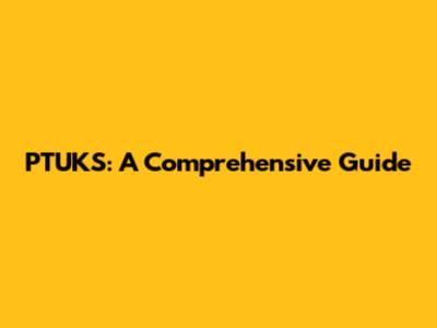 PTUKS: A Comprehensive Guide