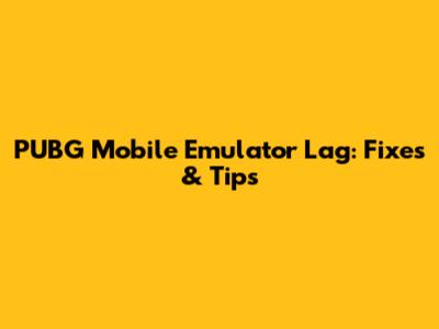 PUBG Mobile Emulator Lag: Fixes & Tips