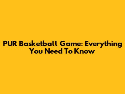 PUR Basketball Game: Everything You Need To Know