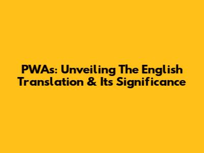 PWAs: Unveiling The English Translation & Its Significance