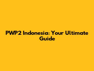 PWP2 Indonesia: Your Ultimate Guide