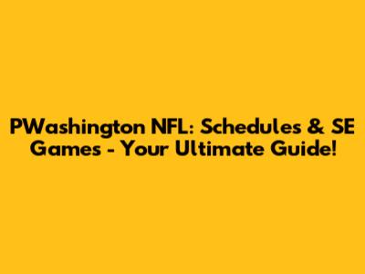 PWashington NFL: Schedules & SE Games - Your Ultimate Guide!