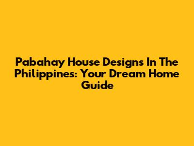 Pabahay House Designs In The Philippines: Your Dream Home Guide