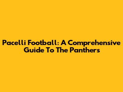 Pacelli Football: A Comprehensive Guide To The Panthers