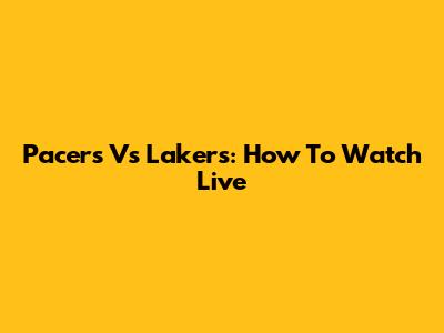 Pacers Vs Lakers: How To Watch Live
