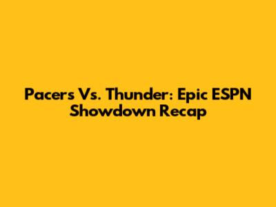 Pacers Vs. Thunder: Epic ESPN Showdown Recap