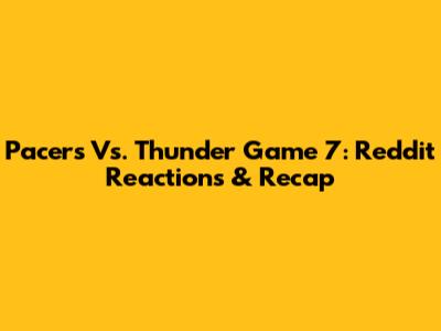 Pacers Vs. Thunder Game 7: Reddit Reactions & Recap