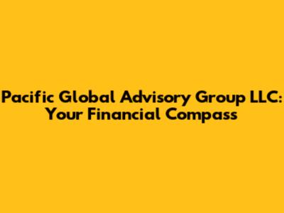 Pacific Global Advisory Group LLC: Your Financial Compass
