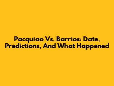 Pacquiao Vs. Barrios: Date, Predictions, And What Happened