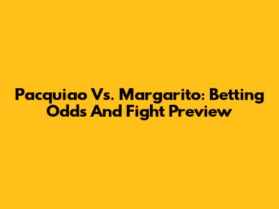 Pacquiao Vs. Margarito: Betting Odds And Fight Preview