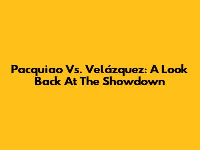 Pacquiao Vs. Velázquez: A Look Back At The Showdown