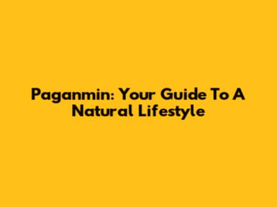 Paganmin: Your Guide To A Natural Lifestyle