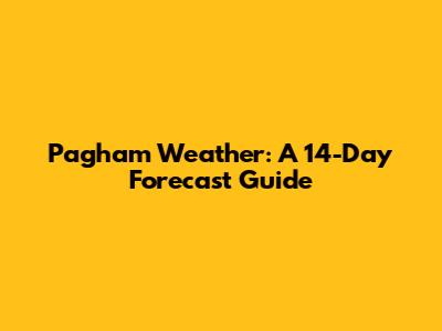 Pagham Weather: A 14-Day Forecast Guide