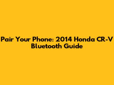 Pair Your Phone: 2014 Honda CR-V Bluetooth Guide