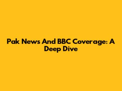 Pak News And BBC Coverage: A Deep Dive
