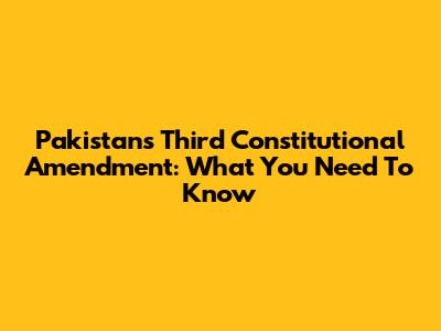 Pakistan's Third Constitutional Amendment: What You Need To Know