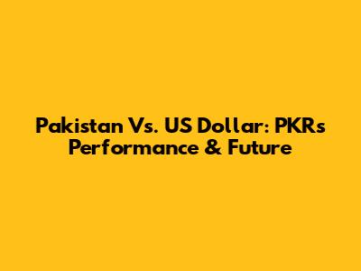 Pakistan Vs. US Dollar: PKR's Performance & Future
