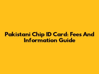 Pakistani Chip ID Card: Fees And Information Guide