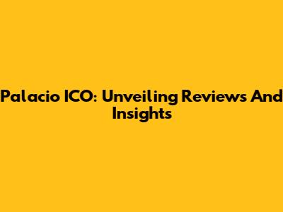 Palacio ICO: Unveiling Reviews And Insights