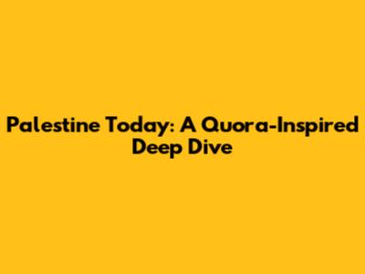 Palestine Today: A Quora-Inspired Deep Dive