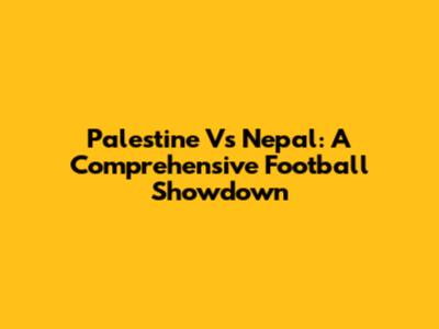 Palestine Vs Nepal: A Comprehensive Football Showdown