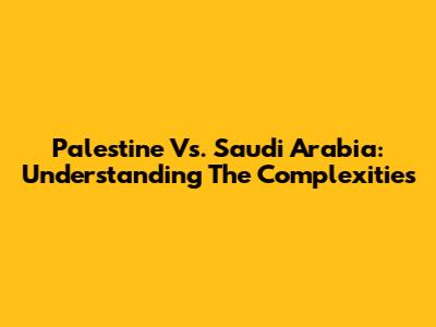 Palestine Vs. Saudi Arabia: Understanding The Complexities